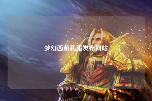 夢(mèng)幻西游私服發(fā)布網(wǎng)站